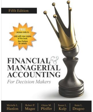 Financial & Managerial Accounting for Decision Makers Solution Manual 5th Edition by Hanlon